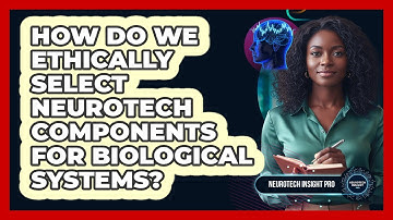 How Do We Ethically Select Neurotech Components For Biological Systems? - Neurotech Insight Pro