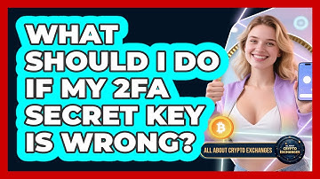 What Should I Do If My 2FA Secret Key Is Wrong? - All About Crypto Exchanges