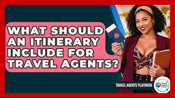 What Should An Itinerary Include For Travel Agents? - Travel Agents Playbook