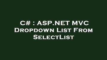 C# : ASP.NET MVC Dropdown List From SelectList