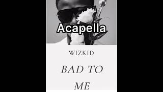 Wizkid - Bad To Me (DIY Acapella Audio)