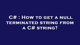 C# : How to get a null terminated string from a C# string