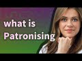 Patronising Meaning Of Patronising Patronising Meaning Of Patronising