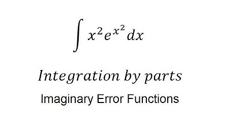 Calculus Help: Integral of x^2 e^(x^2 ) dx - Imaginary Error Function