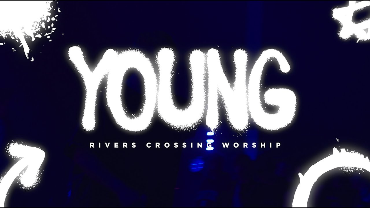 Watch YOUNG | Live Music Video | Rivers Crossing Worship on YouTube Watch YOUNG | Live Music Video | Rivers Crossing Worship on YouTube