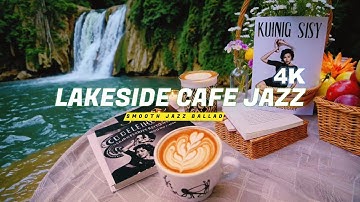 Lakeside Cafe Jazz 4K ☕ Smooth Jazz Ballads Instrumental Piano Music with Latte Art for Study, Relax