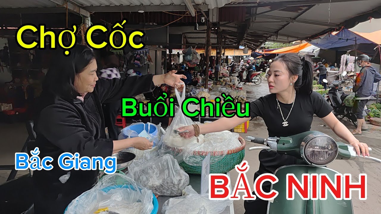 Chợ : CỐC  Buổi chiều - phường Bắc Giang - T: BẮC NINH