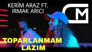 Kerim Araz Ft. Irmak Arıcı - Toparlanmam Lazım (Remi̇x Cm)