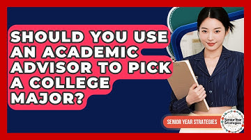 Should You Use An Academic Advisor To Pick A College Major? - Senior Year Strategies
