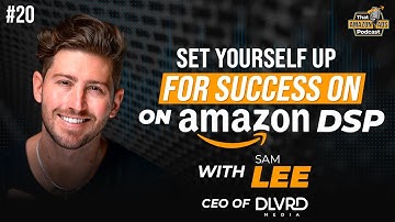 How to Set Yourself Up for Success on Amazon DSP with Sam Lee