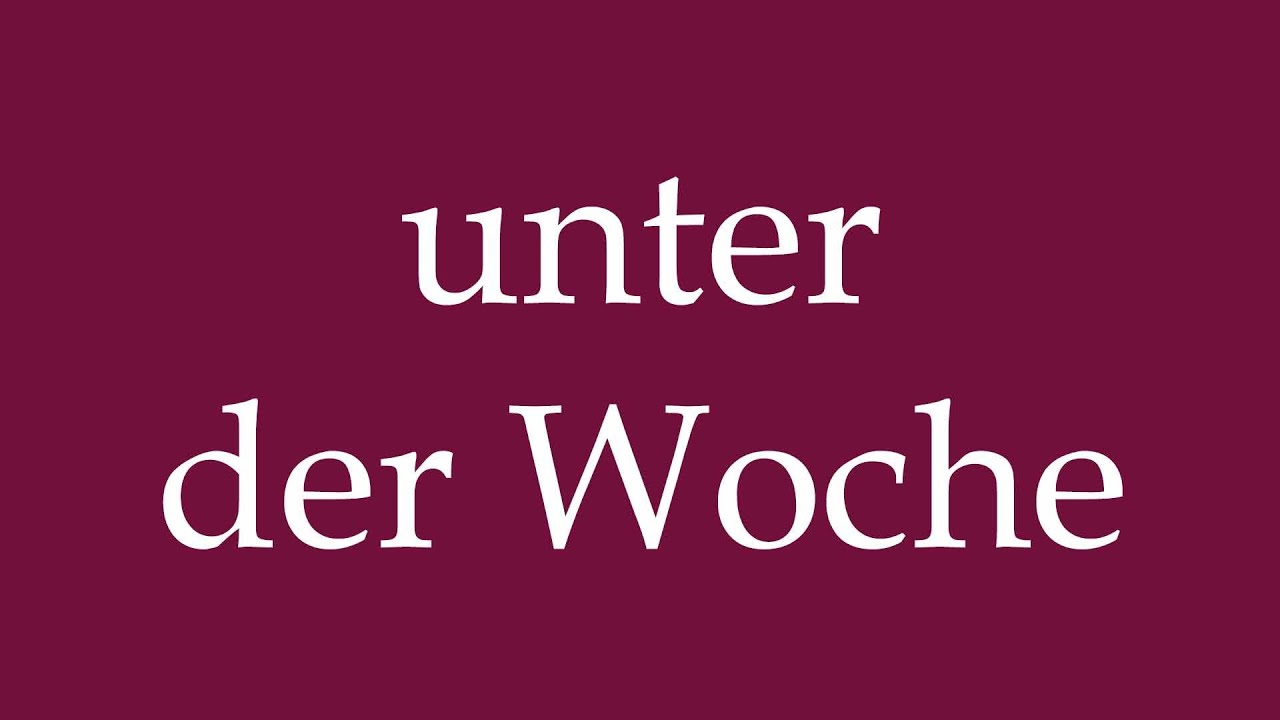 How to Pronounce ''unter der Woche'' (during the week) Correctly in