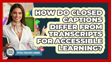 How Do Closed Captions Differ From Transcripts For Accessible Learning? - Special Education Learning