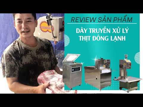 REVIEW: Dây chuyền xử lý thịt bò đông lạnh: MÁY CƯA XƯƠNG - MÁY CẮT THỊT CN QP4- MÁY HÚT CHÂN KHÔNG