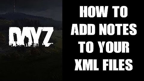 DayZ Console Modding Beginners Guide: Importance Of & How To Add Remarks, Comments & Notes To XML
