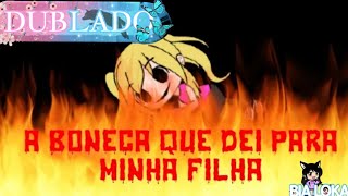 A Boneca Que Dei Para Minha Filha Dublado Mini-Filme Gacha Club - Lenda Urbana