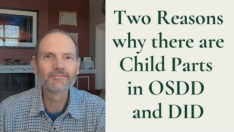 Two reasons why there are child parts in OSDD and DID