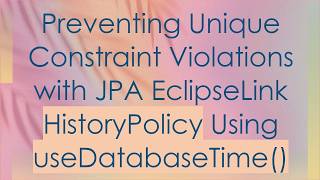 Preventing Unique Constraint Violations with JPA EclipseLink HistoryPolicy Using useDatabaseTime()