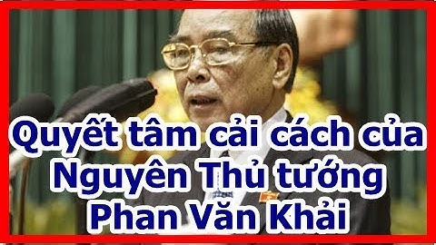 Quyết tâm cải cách của Nguyên Thủ tướng Phan Văn Khải