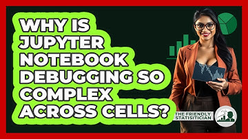 Why Is Jupyter Notebook Debugging So Complex Across Cells? - The Friendly Statistician
