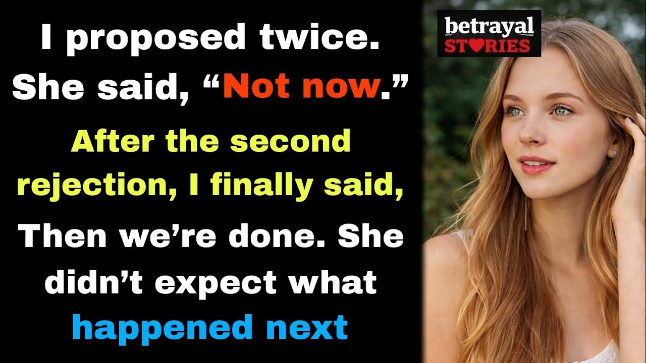 I proposed twice. She said, “Not now.” After the second rejection, I finally said, “Then we’re…