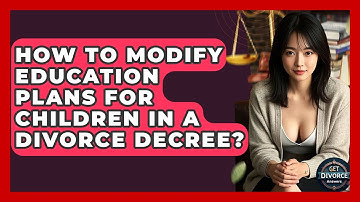 How To Modify Education Plans For Children In A Divorce Decree? - Get Divorce Answers