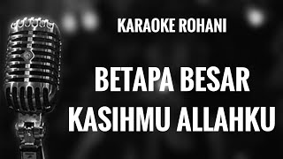 Karaoke Rohani - BETAPA BESAR KASIHMU ALLAHKU
