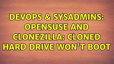 DevOps & SysAdmins: Opensuse and Clonezilla: Cloned hard drive won