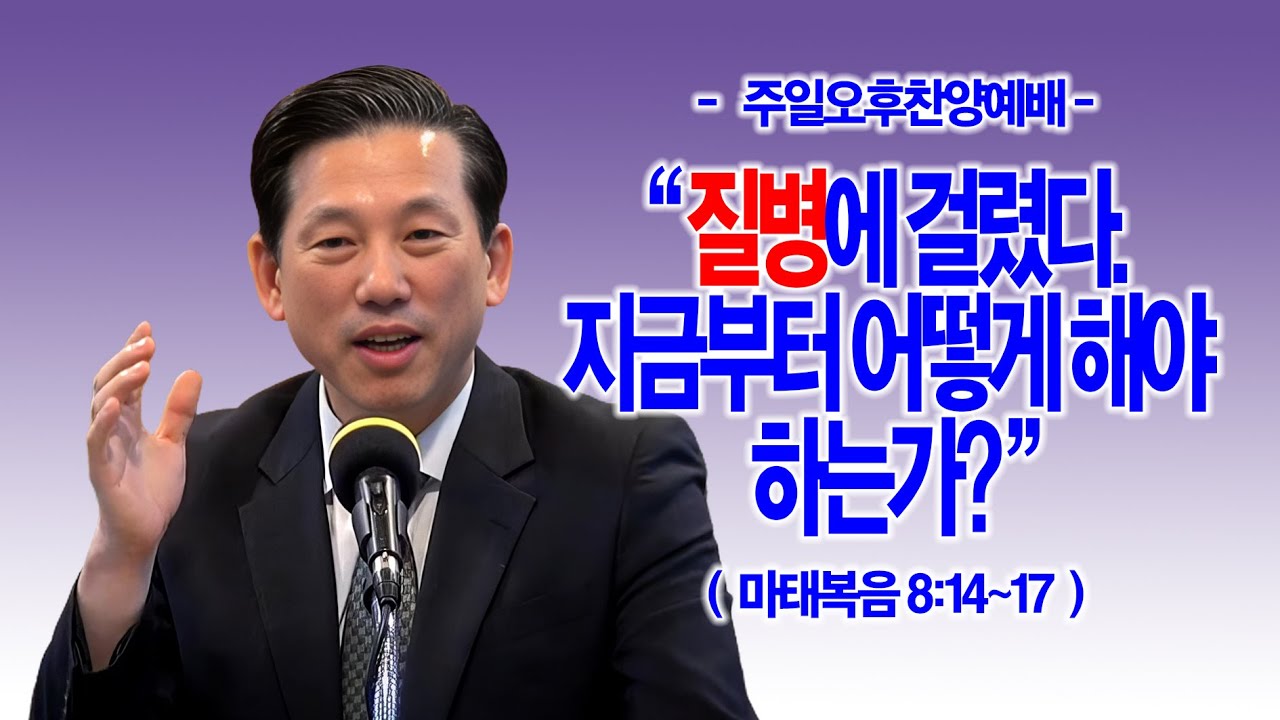 [주일오후] 질병에 걸렸다. 지금부터 어떻게 해야 하는가?(마8:14~17)_동탄명성교회 정보배목사