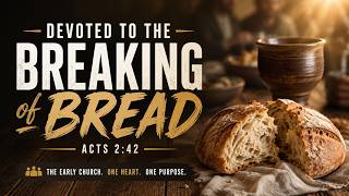 Devoted to the breaking of bread Acts 2:42
