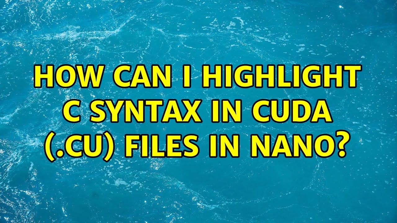 Ubuntu: How can I highlight C syntax in CUDA (.cu) files in nano? - YouTube
