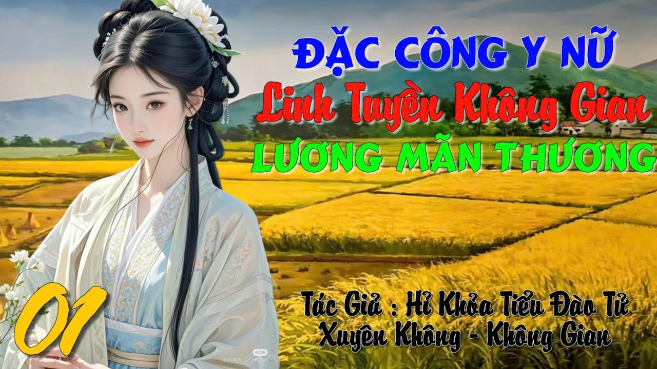 01 - Đặc Công Y Nữ Linh Tuyền Không Gian Lương Mãn Thương - Xuyên Không - Không Gian - Y Thuật