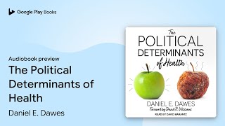 The Political Determinants of Health by Daniel E. Dawes · Audiobook preview