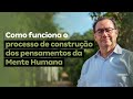 Como funciona o processo de construo dos pensamentos da mente humana  augusto cury