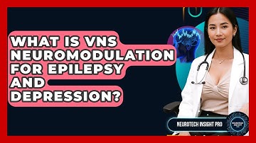 What Is VNS Neuromodulation For Epilepsy And Depression? - Neurotech Insight Pro
