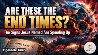 GNITN 1357 - ARE THESE THE END TIMES? The Signs Jesus Named Are Speeding Up
