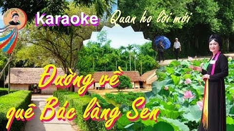 Karaoke - ĐƯỜNG VỀ QUÊ BÁC LÀNG SEN - Quan ho lời mới. Theo diệu Vào Chùa Đặt lời: Tiến Sùng