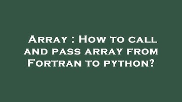 Array : How to call and pass array from Fortran to python?