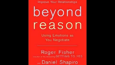 Summary of “Beyond Reason” Using Emotions as You Negotiate  by Roger Fisher and Daniel Shapiro