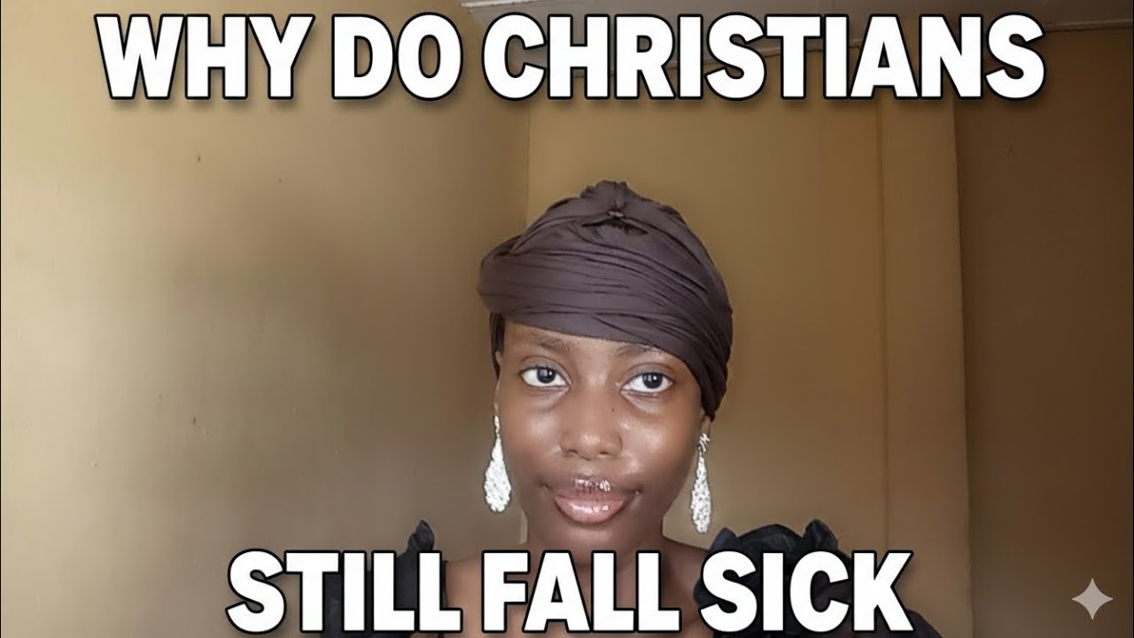 Why Do Christians Still Fall Sick? (The Truth May Surprise You)