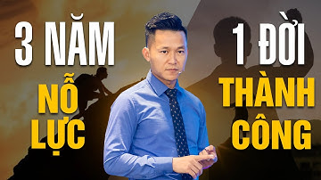 Ba năm Nỗ Lực, Một đời Thành Công | Nguyễn Xuân Nam Official