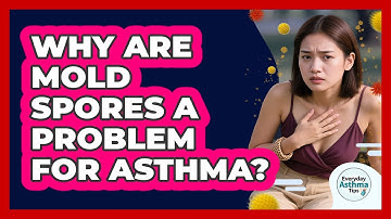Why Are Mold Spores A Problem For Asthma? - Everyday Asthma Tips