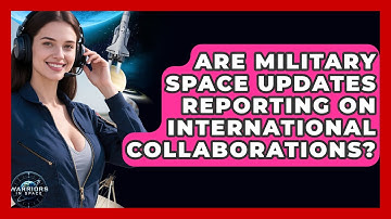 Are Military Space Updates Reporting on International Collaborations? - Warriors In Space