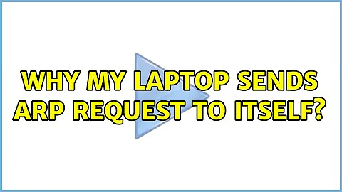 Why my laptop sends ARP request to itself? (2 Solutions!!)