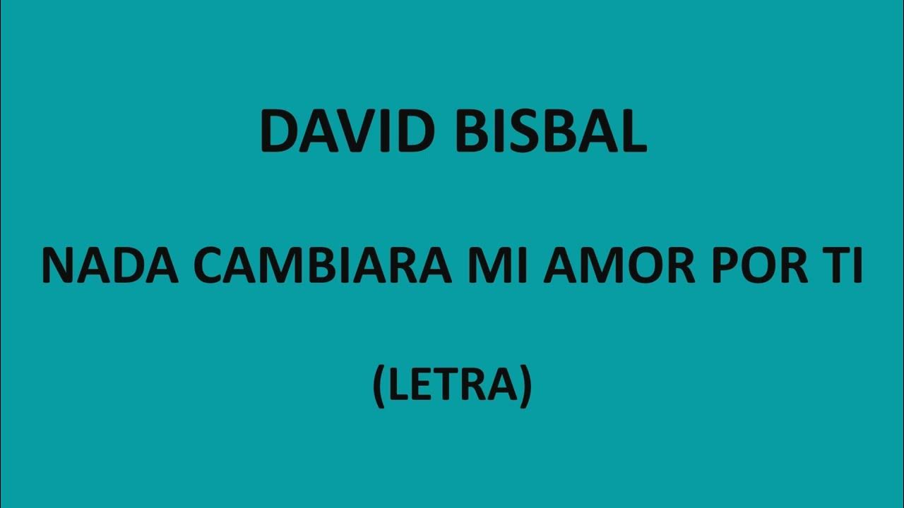 David Bisbal - Nada cambiara mi amor por ti (Letra/Lyrics) David Bisbal - Nada cambiara mi amor por ti (Letra/Lyrics)