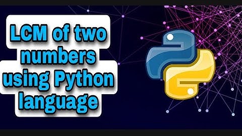 LCM of two numbers using python programming - explained in easy steps