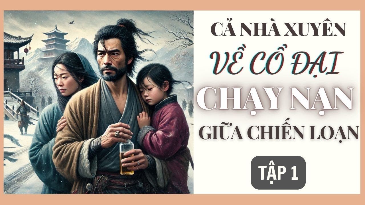 TẬP 1: CẢ NHÀ XUYÊN VỀ CỔ ĐẠI, CHẠY NẠN GIỮA CHIẾN LOẠN