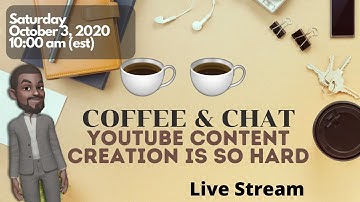 Coffee & Chat YouTube Content Creation Is So Hard