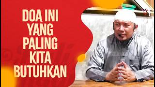 Do'a Ini Yang Paling Kita Butuhkan - Ustadz Sofyan Chalid Ruray, Lc