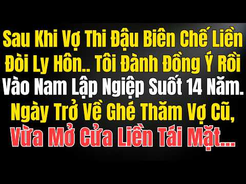 Sau Khi Vợ Thi Đậu Biên Chế Liền Đòi Ly Hôn… Tôi Cắn Răng Đồng Ý Rồi Vào Nam Lập Nghiệp Suốt 14 Năm.