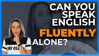 Can You Speak English Fluently ALONE?